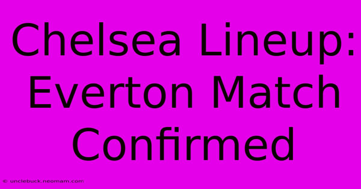 Chelsea Lineup: Everton Match Confirmed