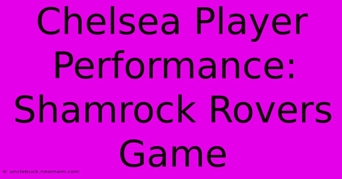 Chelsea Player Performance: Shamrock Rovers Game