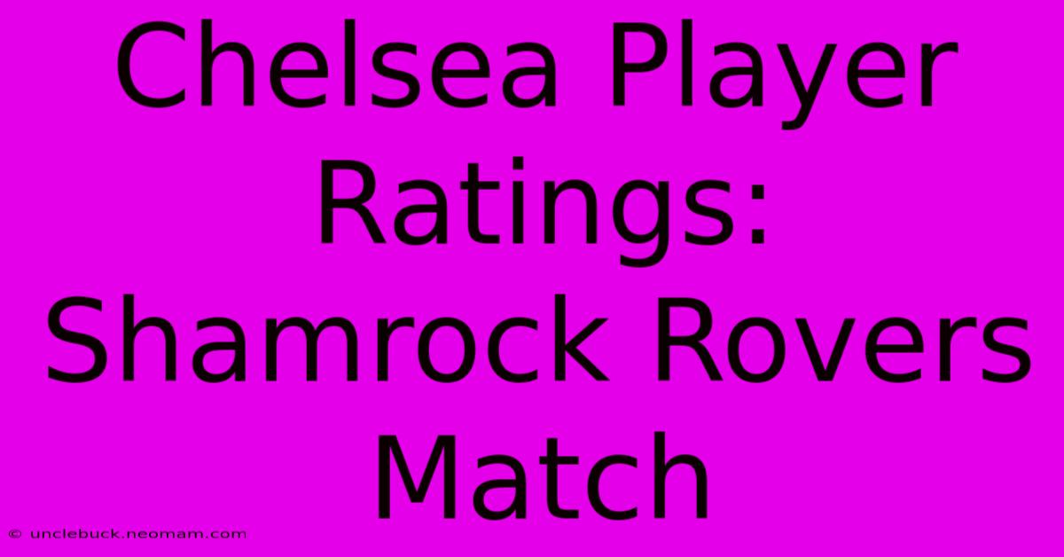 Chelsea Player Ratings: Shamrock Rovers Match