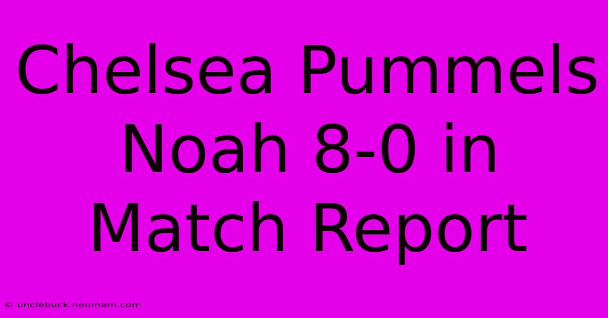 Chelsea Pummels Noah 8-0 In  Match Report