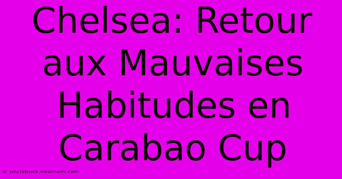 Chelsea: Retour Aux Mauvaises Habitudes En Carabao Cup 