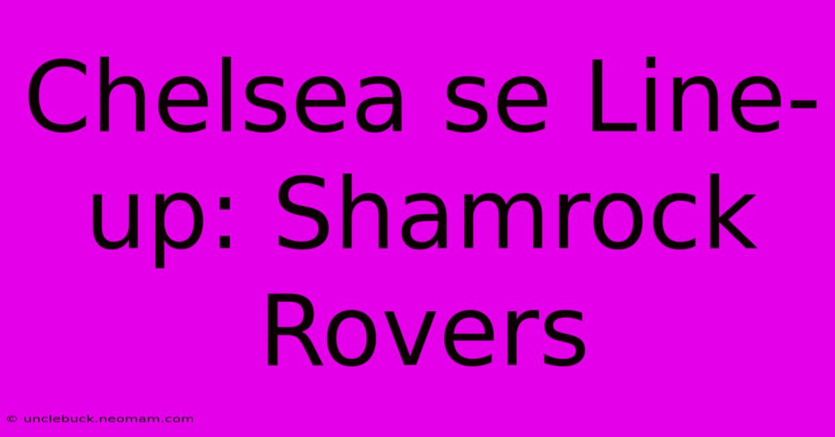 Chelsea Se Line-up: Shamrock Rovers