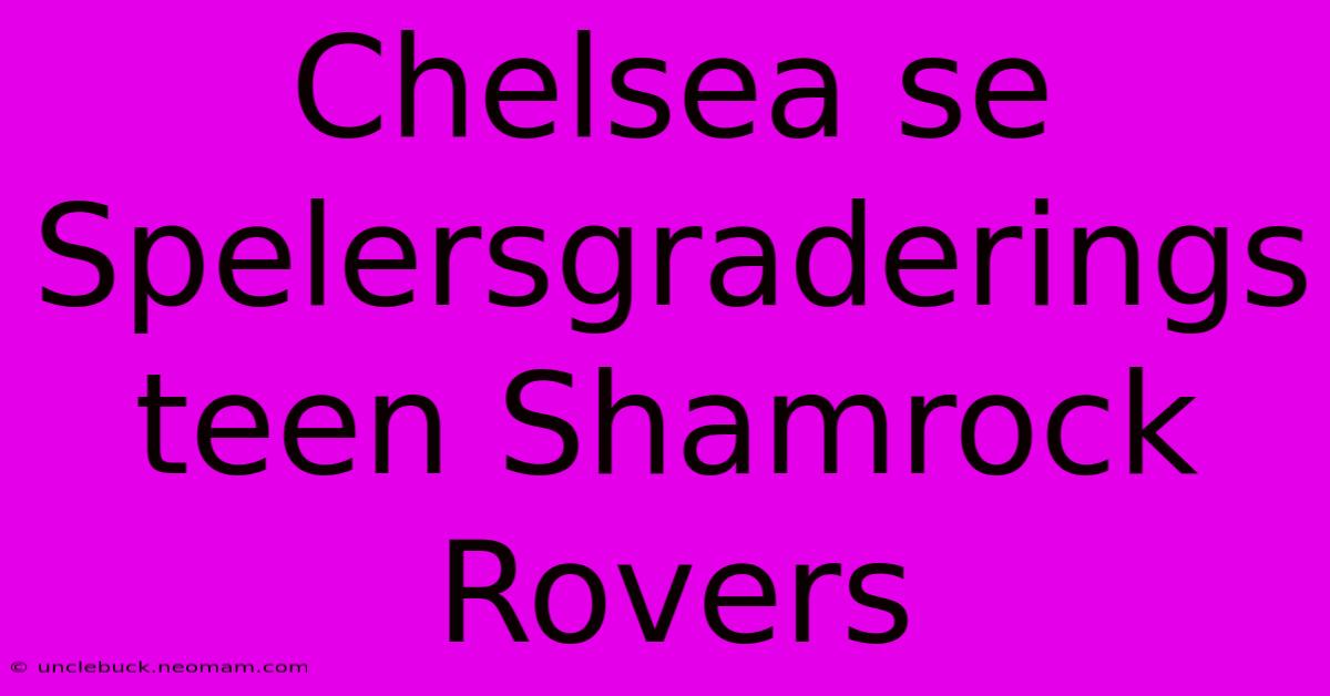 Chelsea Se Spelersgraderings Teen Shamrock Rovers