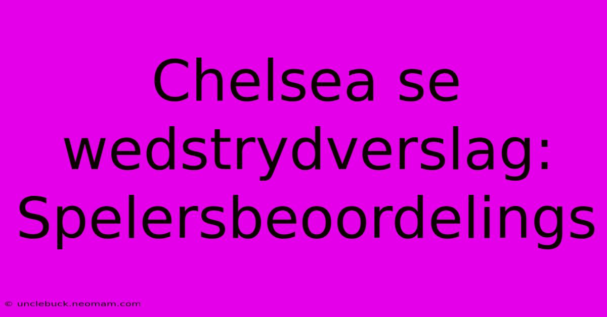 Chelsea Se Wedstrydverslag: Spelersbeoordelings