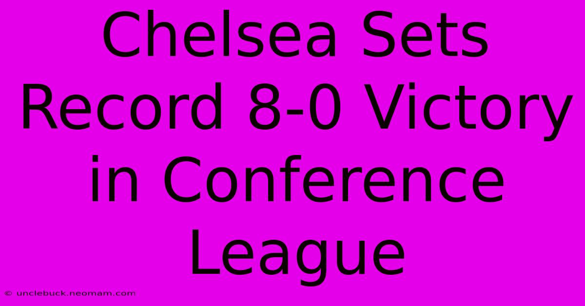 Chelsea Sets Record 8-0 Victory In Conference League