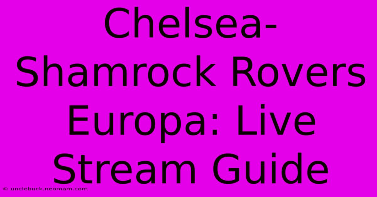 Chelsea-Shamrock Rovers Europa: Live Stream Guide