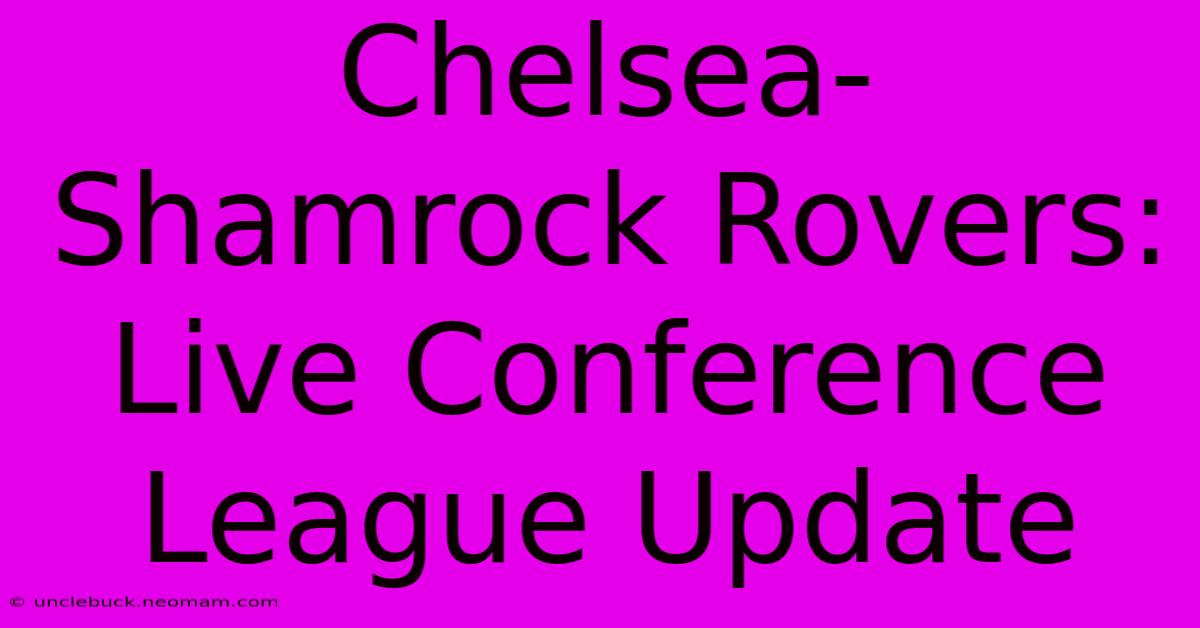 Chelsea-Shamrock Rovers: Live Conference League Update