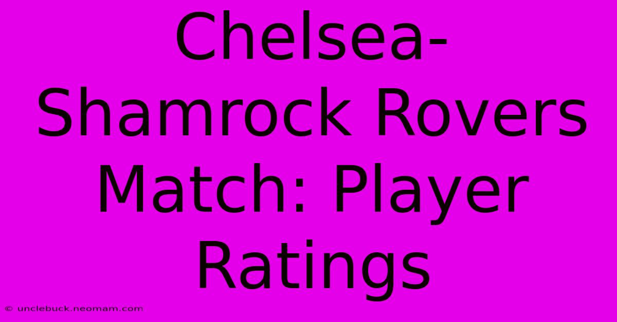 Chelsea-Shamrock Rovers Match: Player Ratings