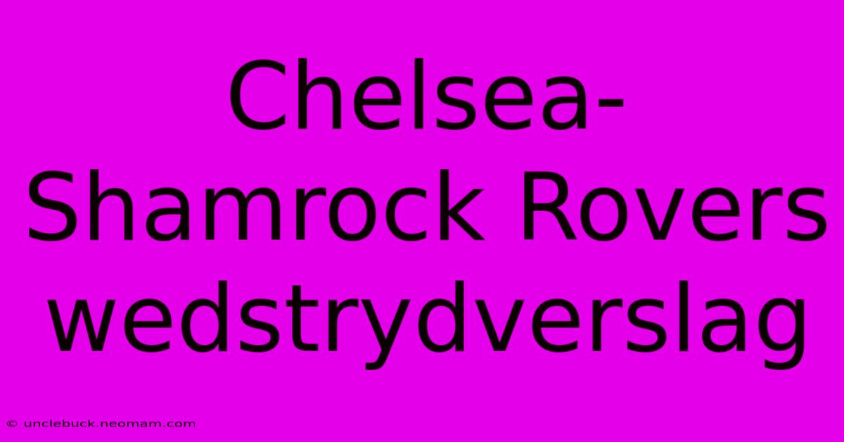 Chelsea-Shamrock Rovers Wedstrydverslag