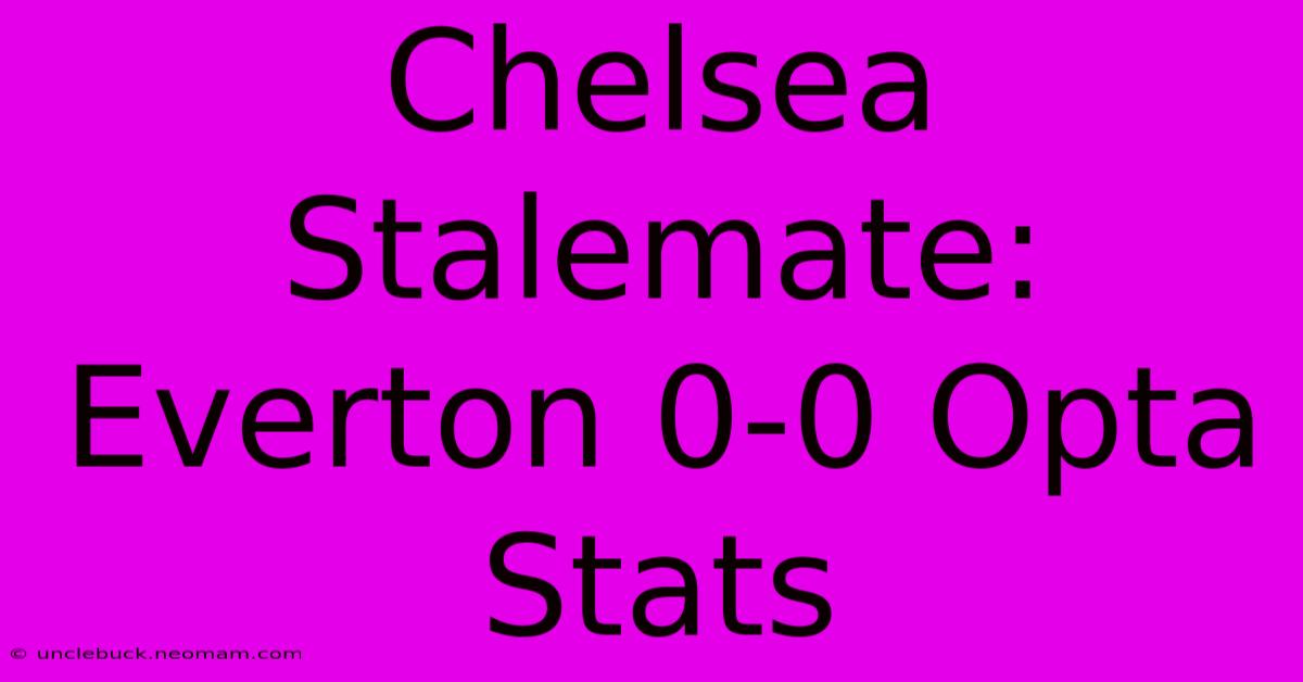 Chelsea Stalemate: Everton 0-0 Opta Stats