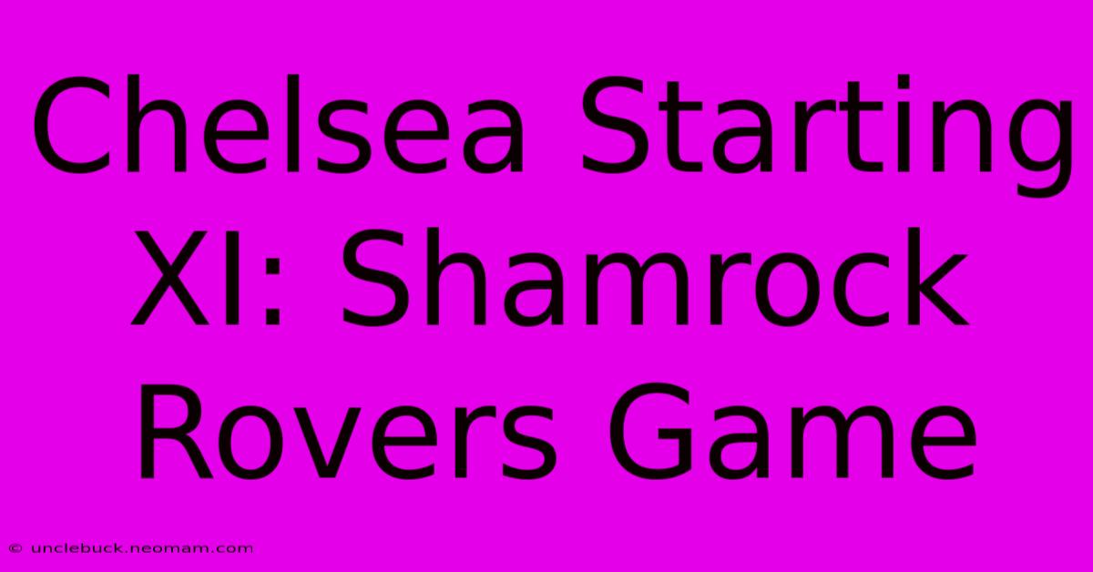 Chelsea Starting XI: Shamrock Rovers Game