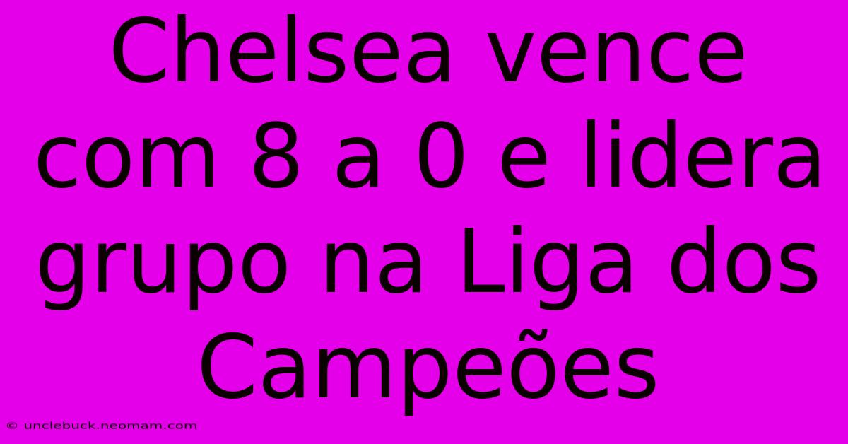 Chelsea Vence Com 8 A 0 E Lidera Grupo Na Liga Dos Campeões 