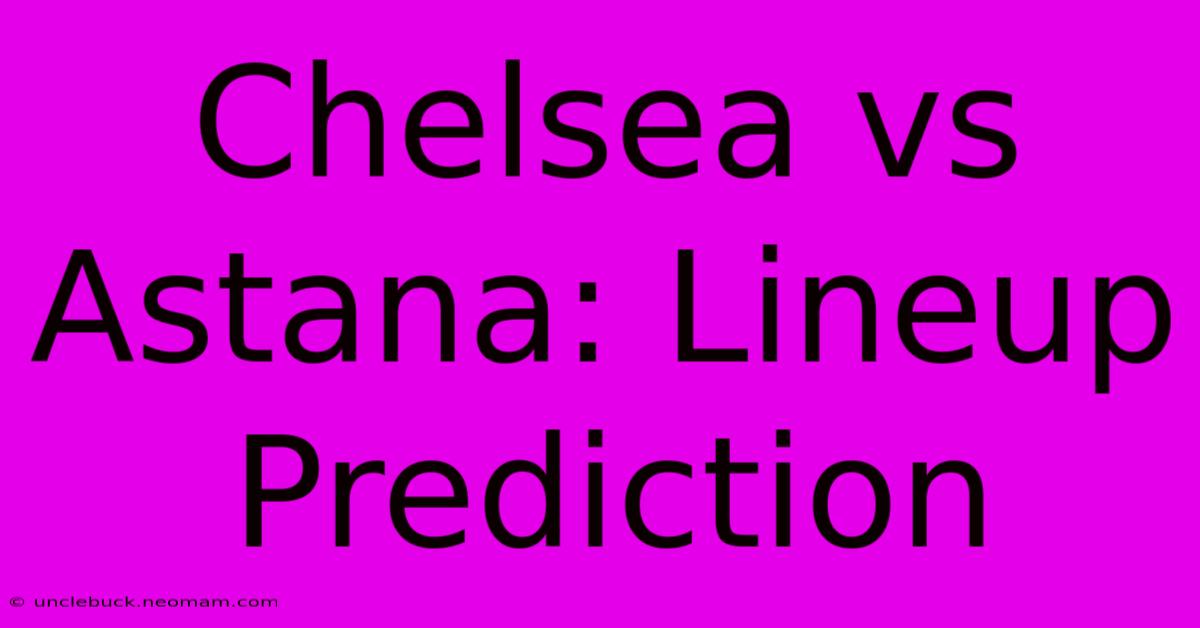 Chelsea Vs Astana: Lineup Prediction