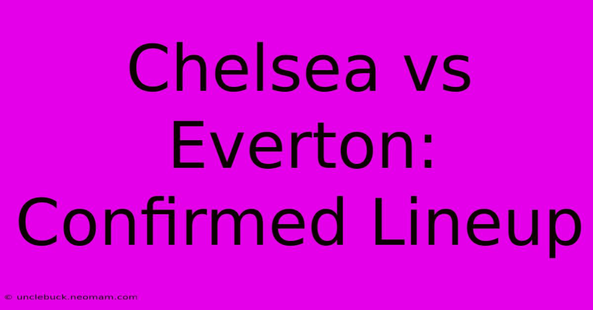 Chelsea Vs Everton: Confirmed Lineup