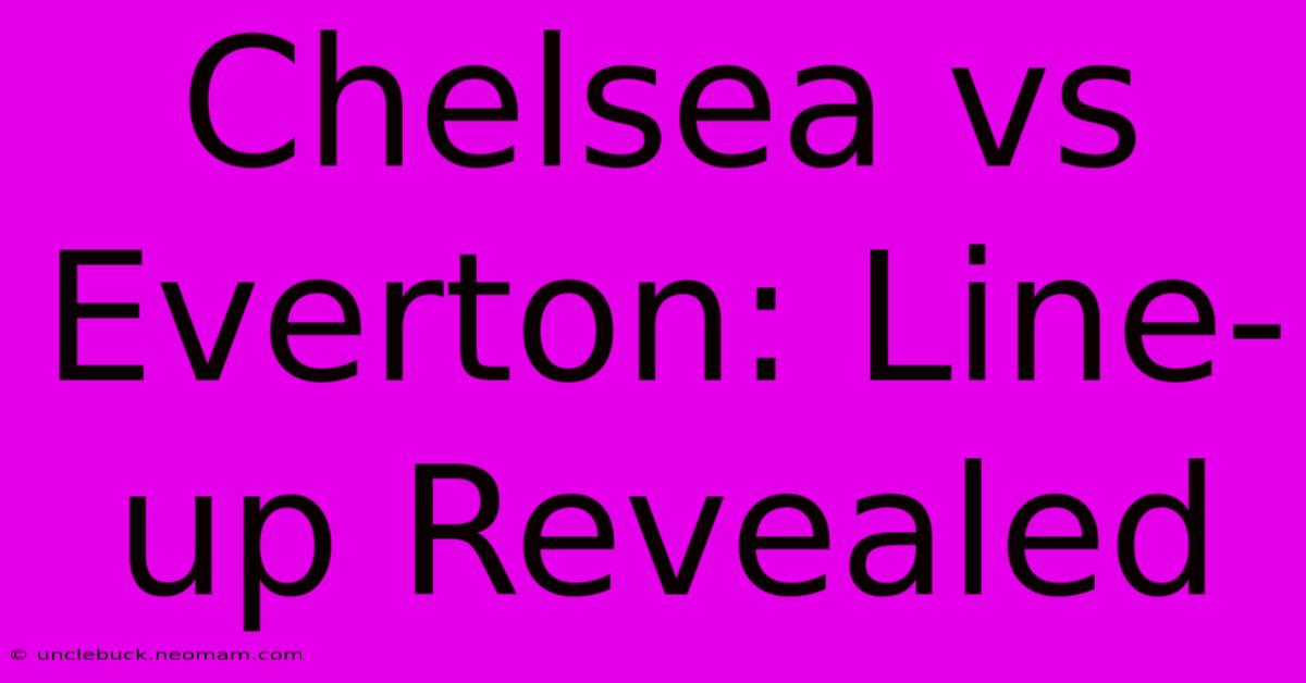 Chelsea Vs Everton: Line-up Revealed