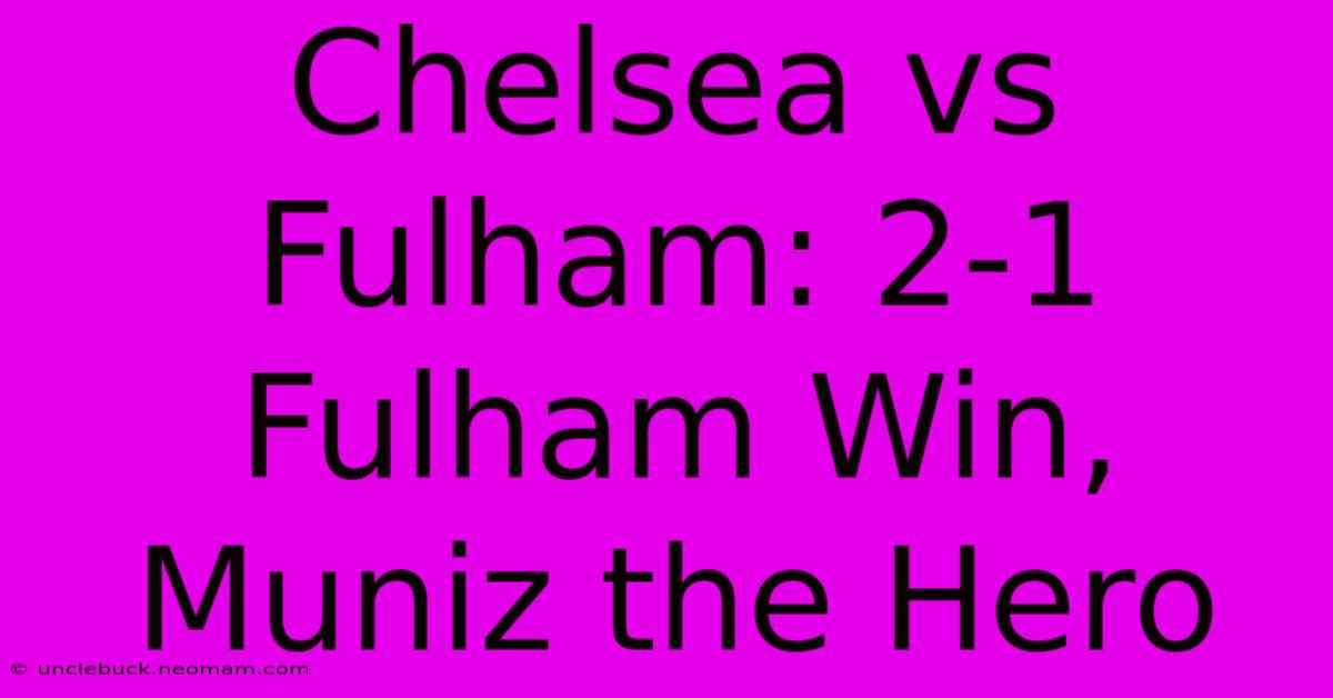 Chelsea Vs Fulham: 2-1 Fulham Win, Muniz The Hero