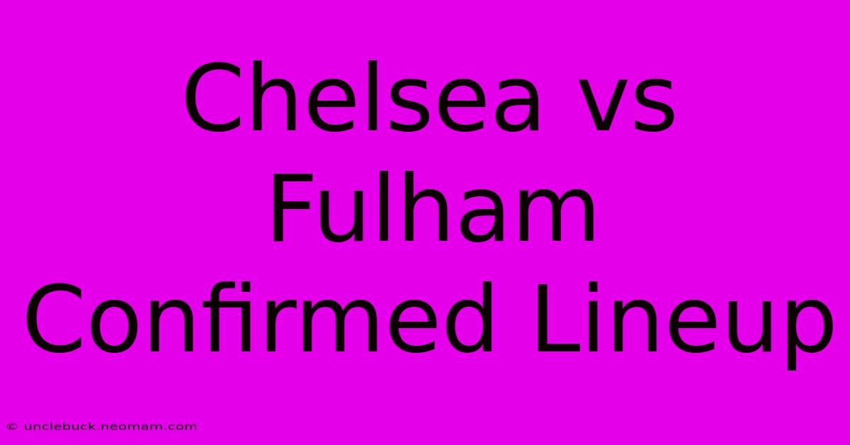 Chelsea Vs Fulham Confirmed Lineup