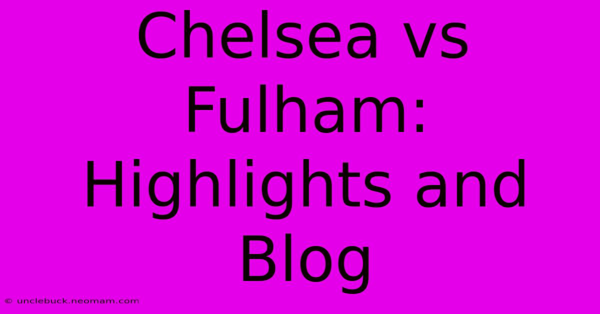 Chelsea Vs Fulham: Highlights And Blog