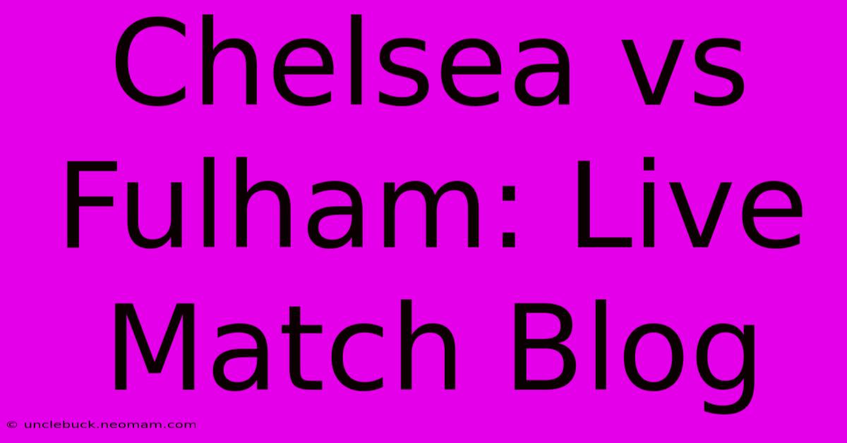 Chelsea Vs Fulham: Live Match Blog