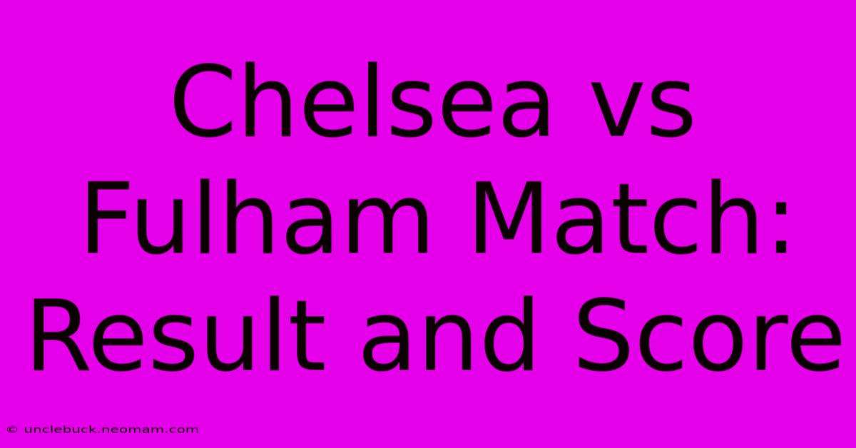 Chelsea Vs Fulham Match: Result And Score