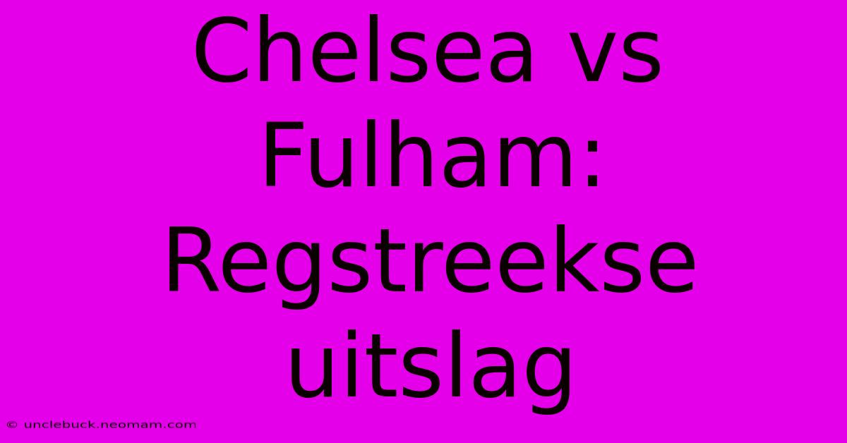 Chelsea Vs Fulham: Regstreekse Uitslag