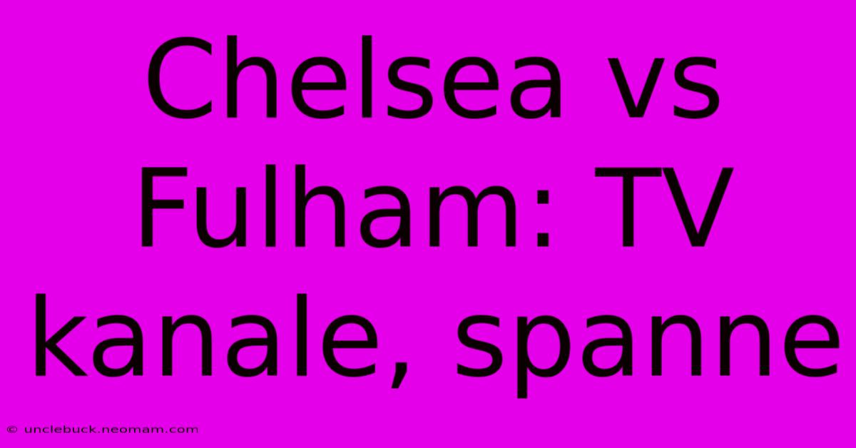 Chelsea Vs Fulham: TV Kanale, Spanne