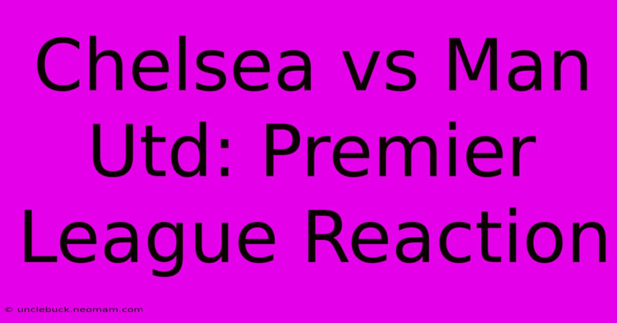 Chelsea Vs Man Utd: Premier League Reaction