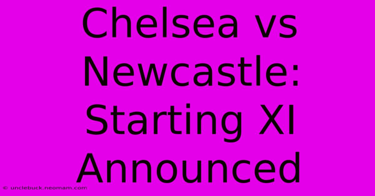 Chelsea Vs Newcastle: Starting XI Announced