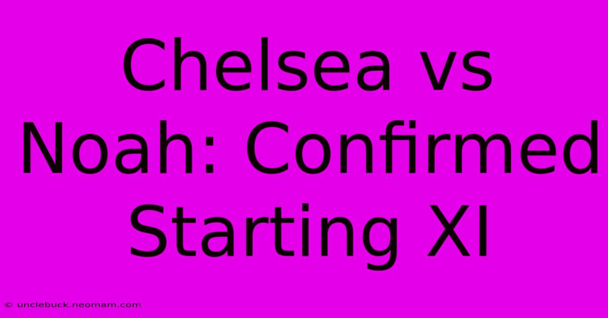 Chelsea Vs Noah: Confirmed Starting XI 