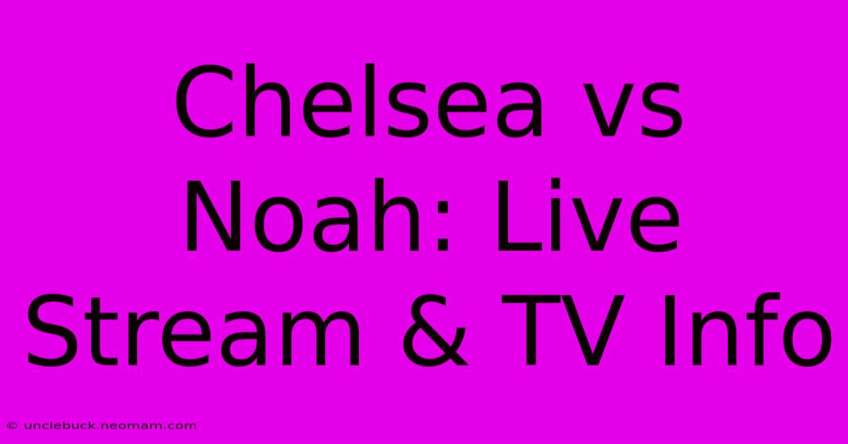 Chelsea Vs Noah: Live Stream & TV Info