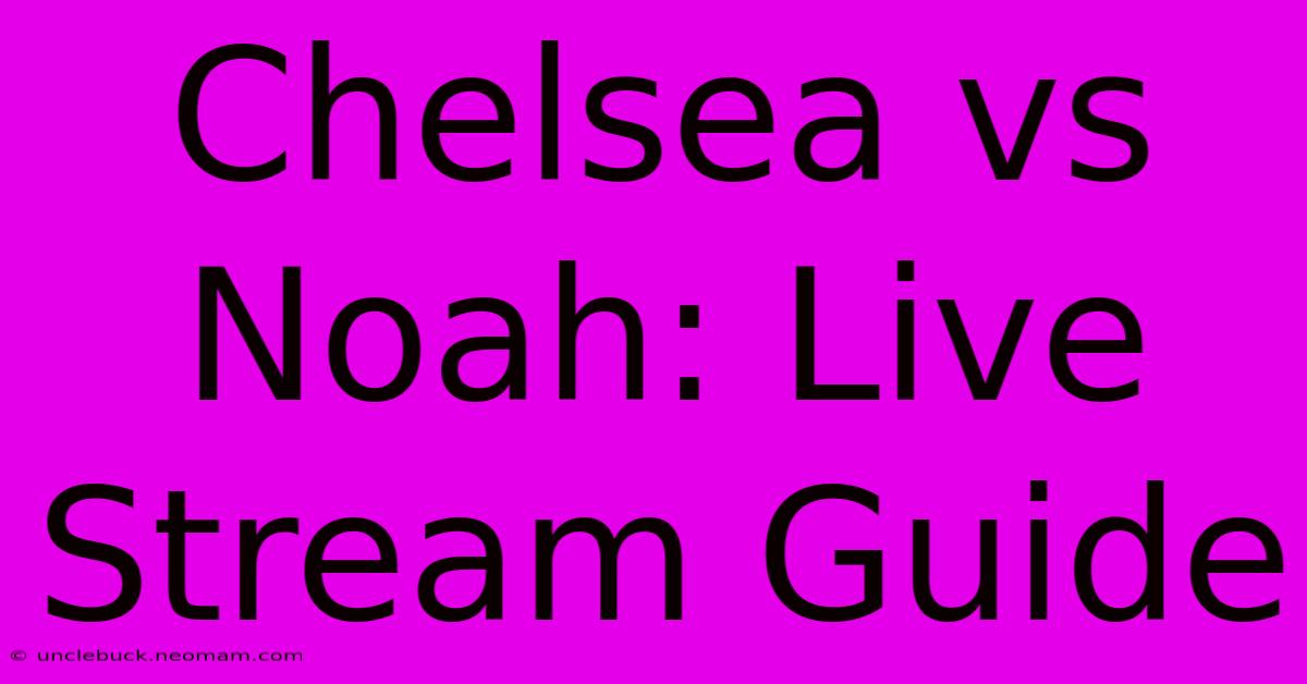 Chelsea Vs Noah: Live Stream Guide