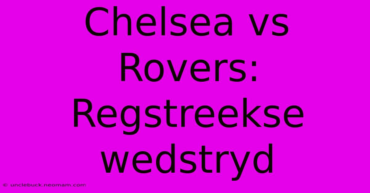 Chelsea Vs Rovers: Regstreekse Wedstryd