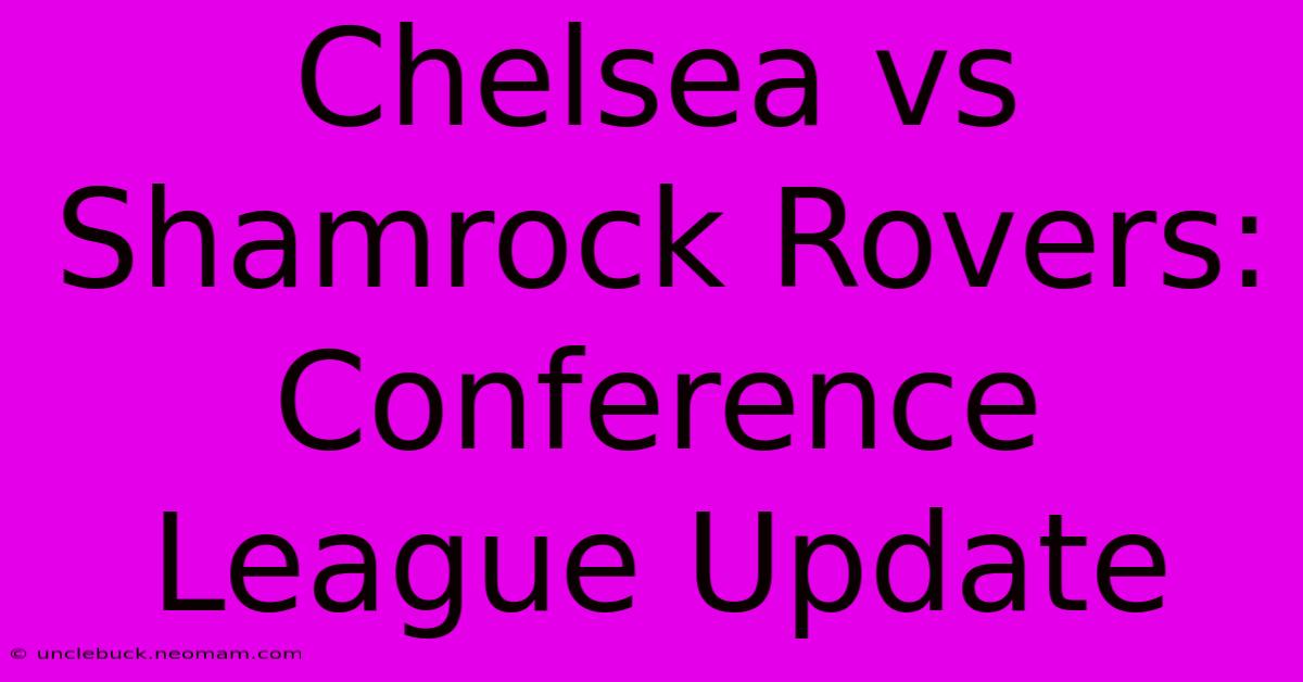 Chelsea Vs Shamrock Rovers: Conference League Update