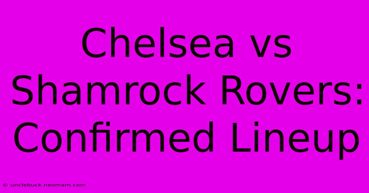 Chelsea Vs Shamrock Rovers: Confirmed Lineup