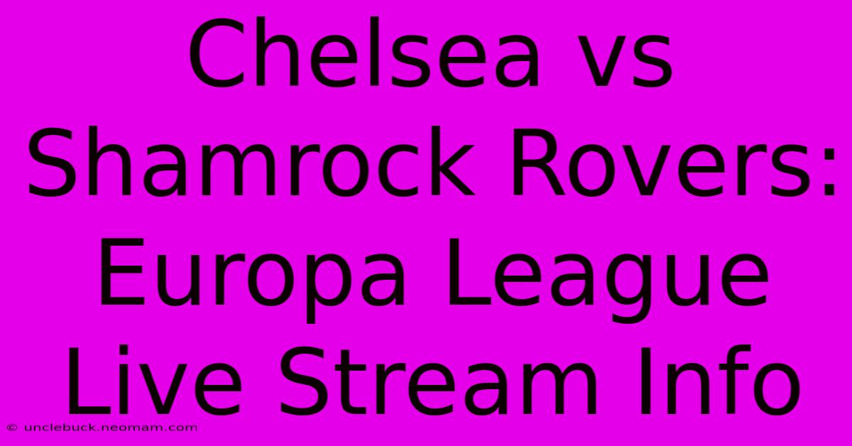 Chelsea Vs Shamrock Rovers: Europa League Live Stream Info