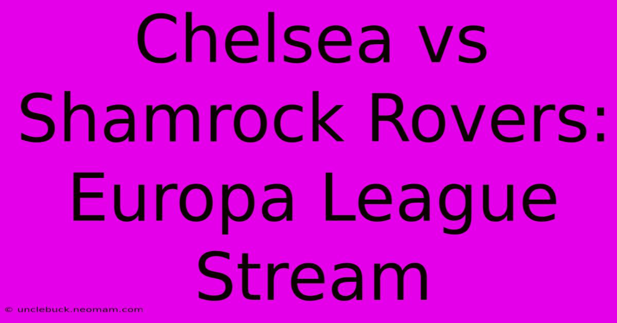 Chelsea Vs Shamrock Rovers: Europa League Stream