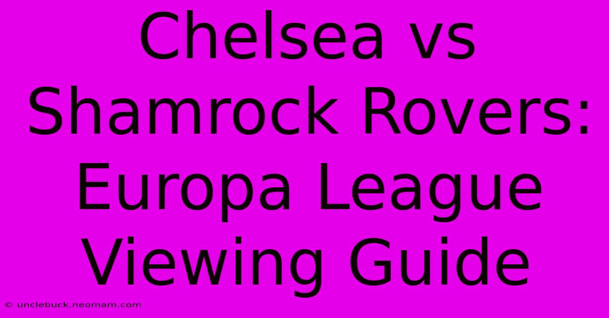 Chelsea Vs Shamrock Rovers: Europa League Viewing Guide