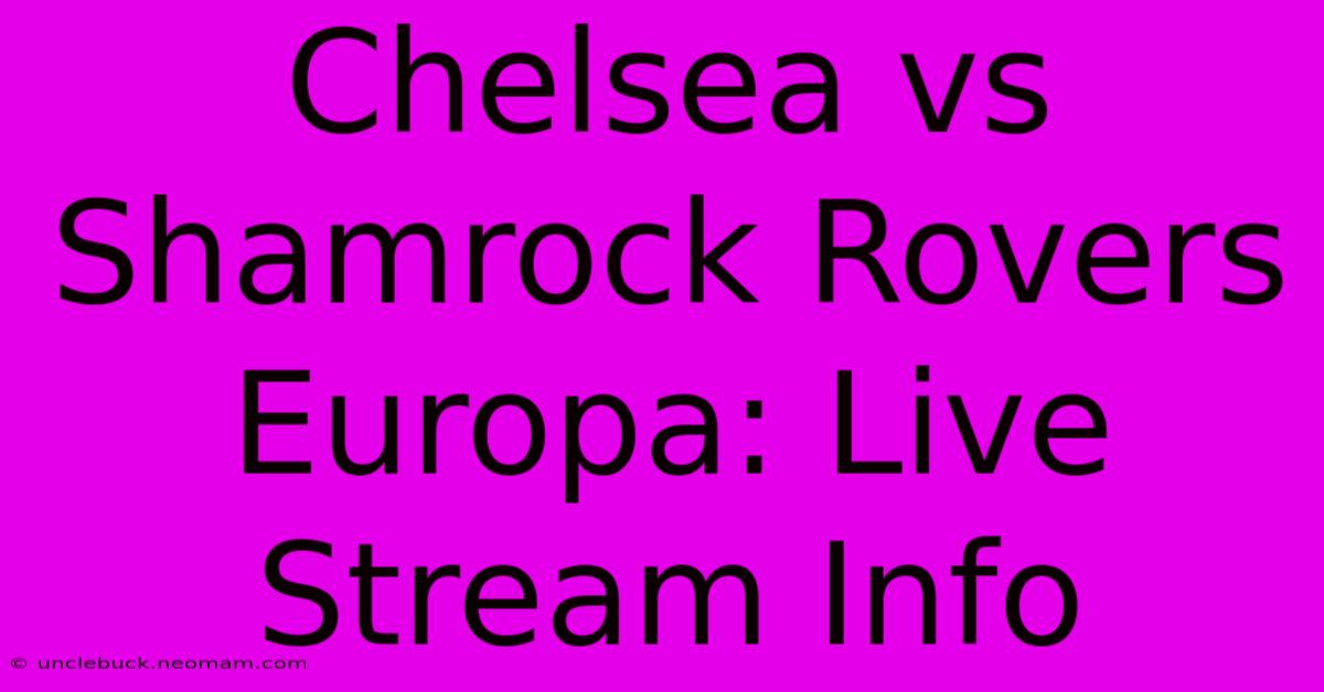 Chelsea Vs Shamrock Rovers Europa: Live Stream Info