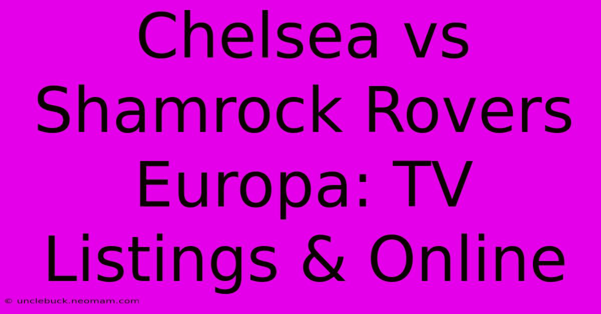 Chelsea Vs Shamrock Rovers Europa: TV Listings & Online