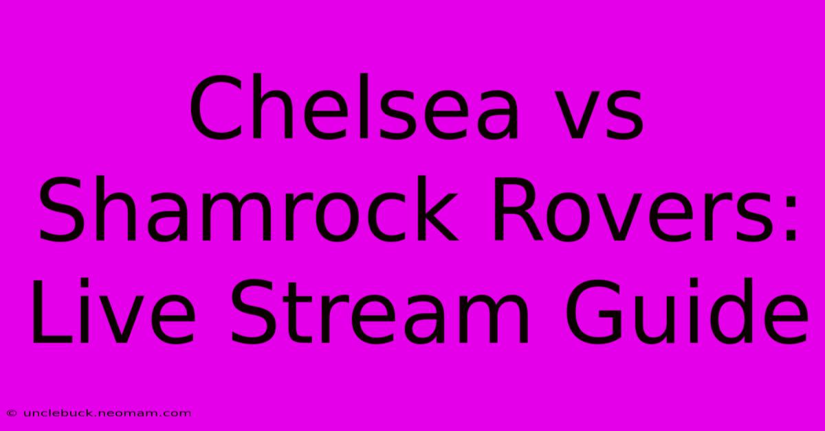 Chelsea Vs Shamrock Rovers: Live Stream Guide