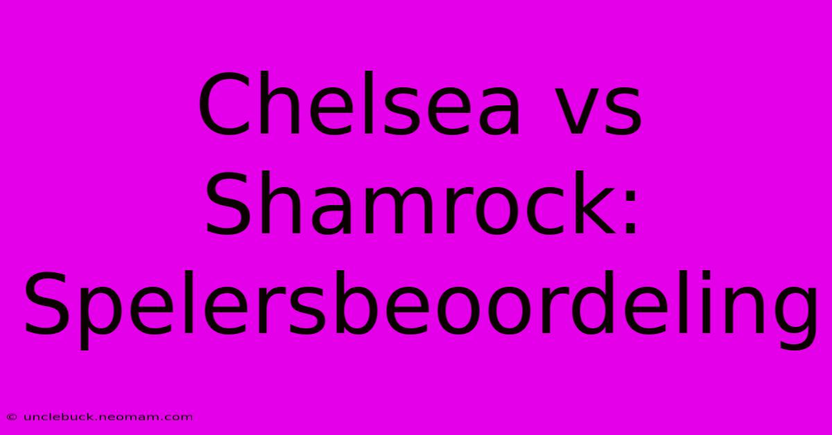 Chelsea Vs Shamrock: Spelersbeoordeling