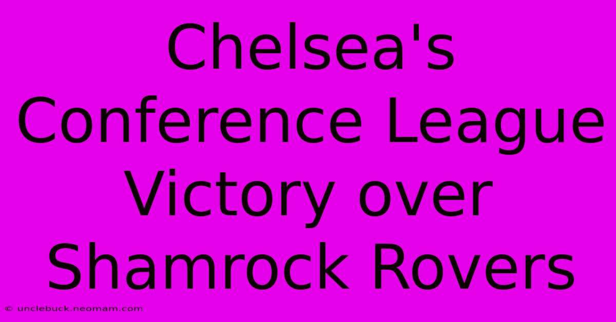 Chelsea's Conference League Victory Over Shamrock Rovers