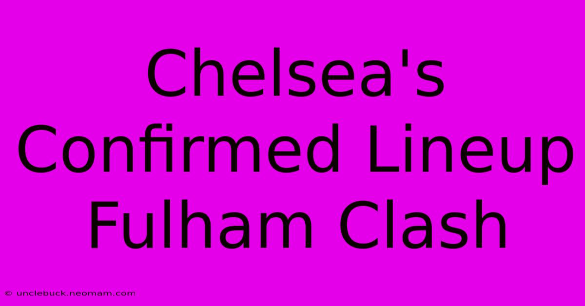 Chelsea's Confirmed Lineup Fulham Clash