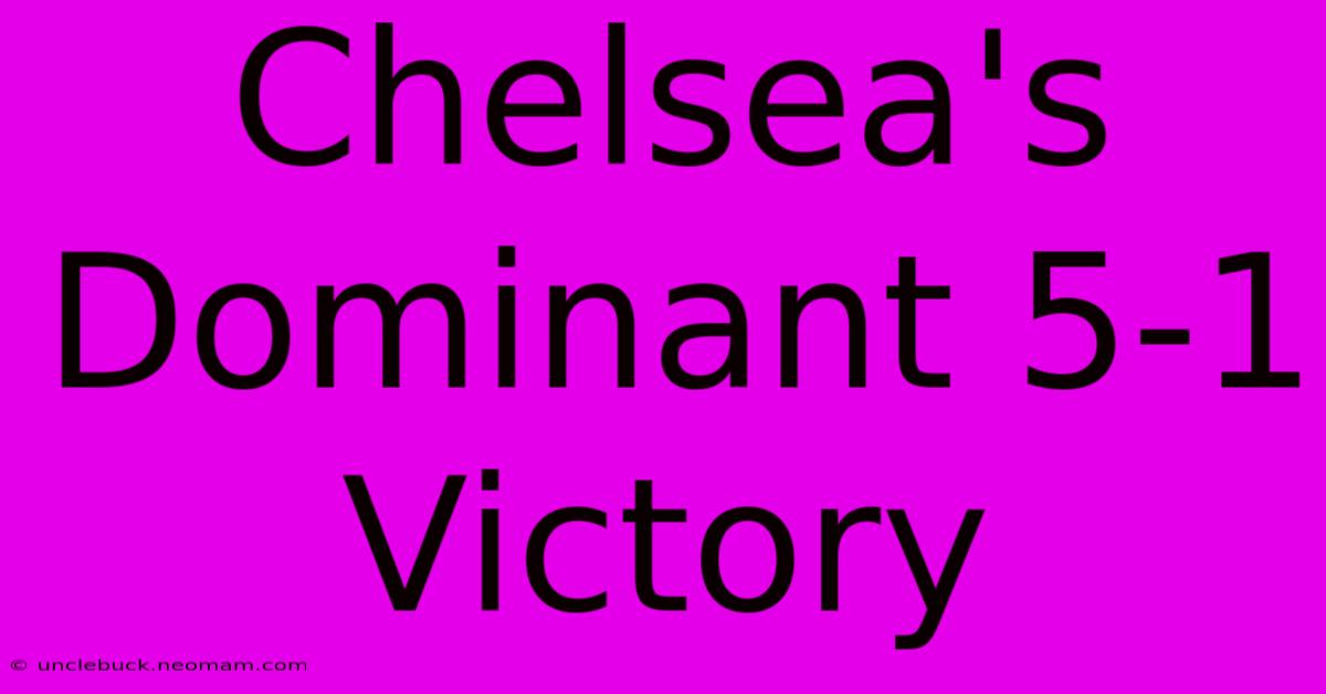 Chelsea's Dominant 5-1 Victory