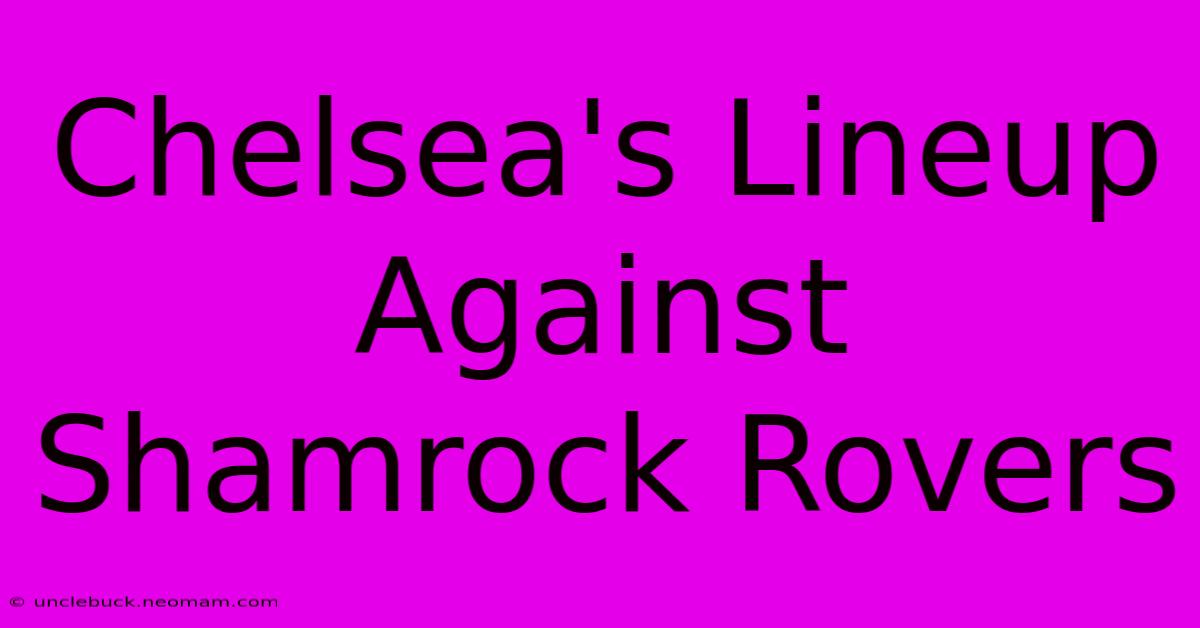 Chelsea's Lineup Against Shamrock Rovers