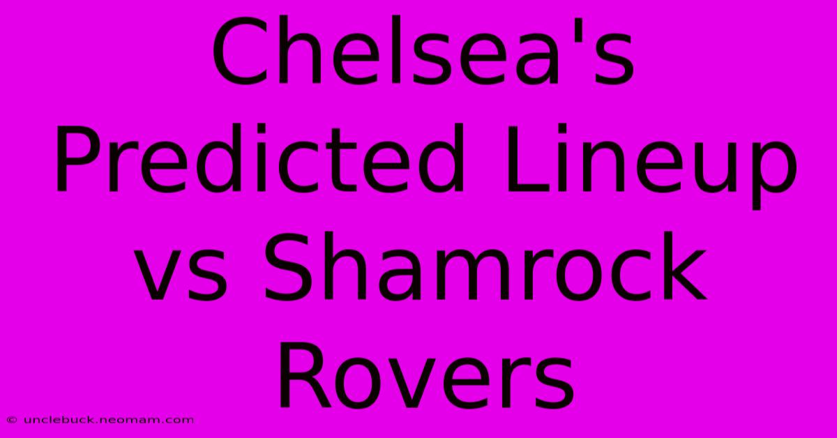 Chelsea's Predicted Lineup Vs Shamrock Rovers