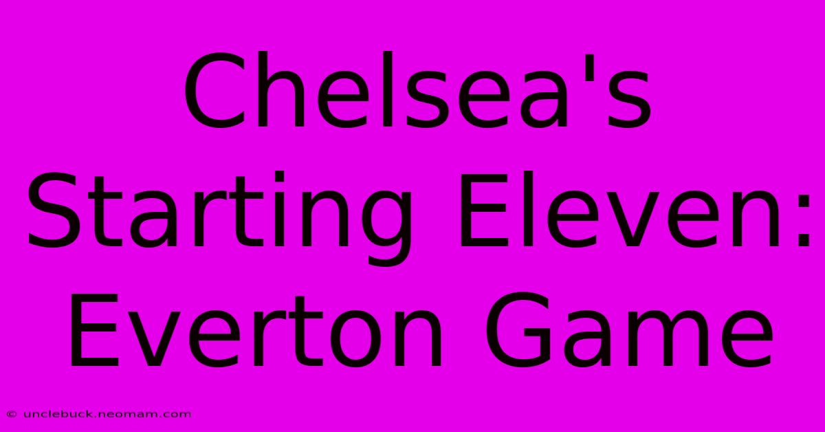 Chelsea's Starting Eleven: Everton Game