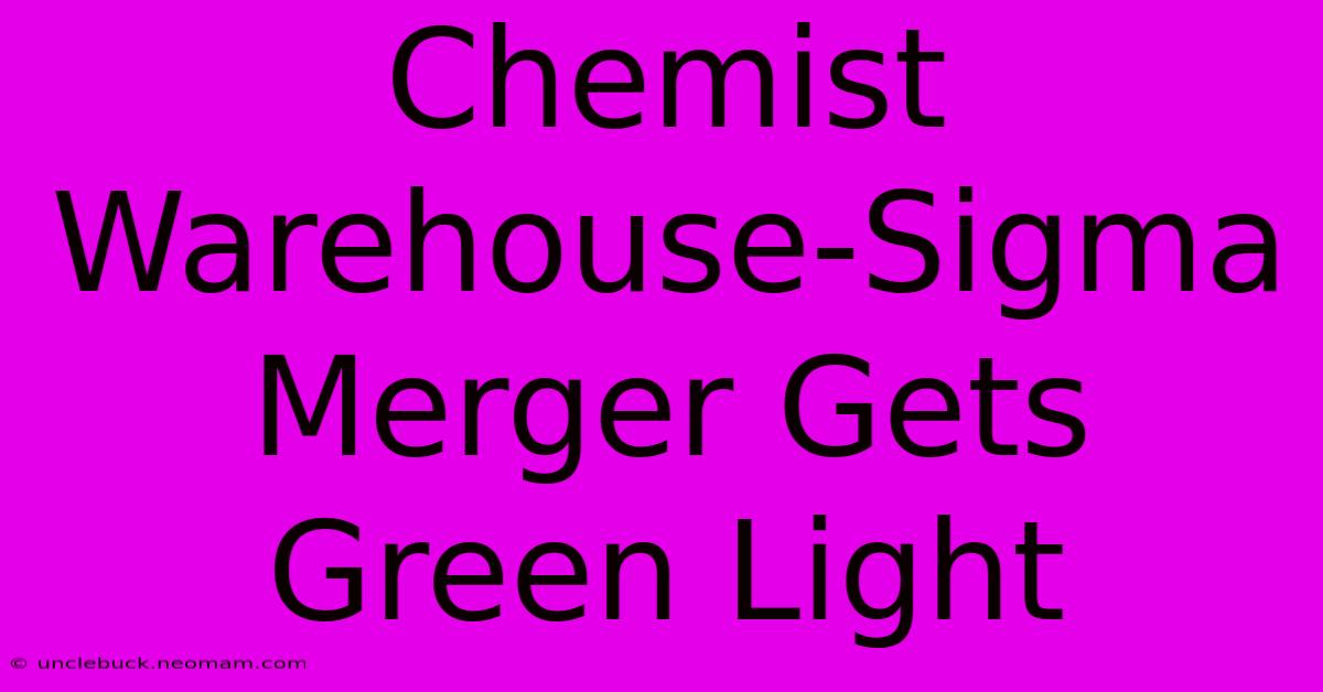 Chemist Warehouse-Sigma Merger Gets Green Light