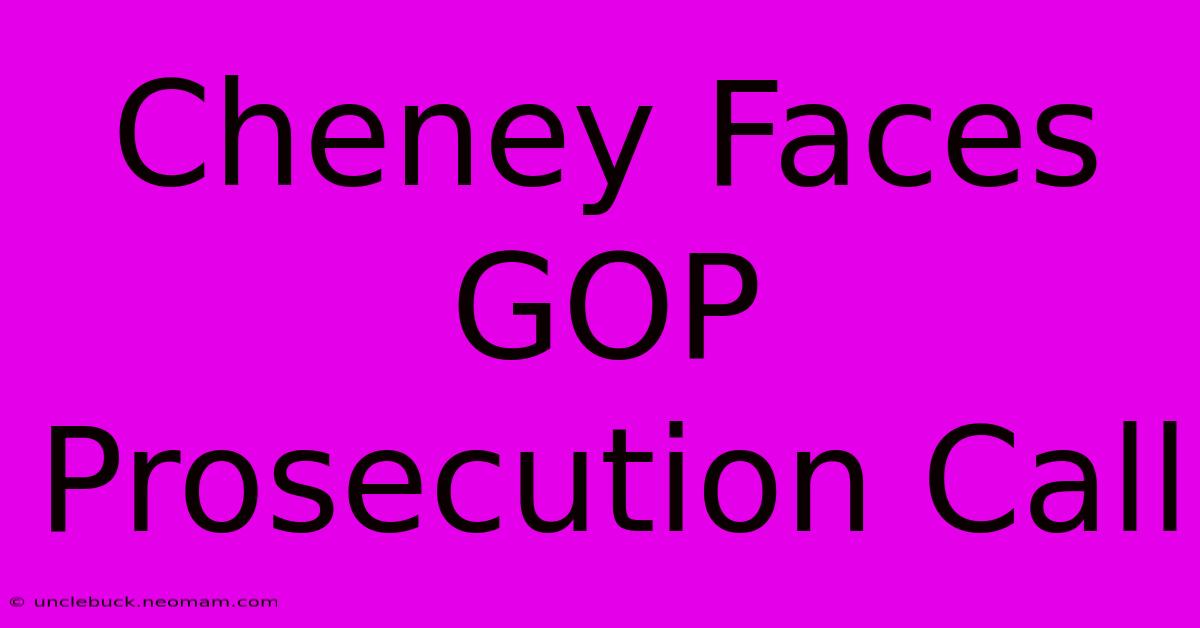 Cheney Faces GOP Prosecution Call