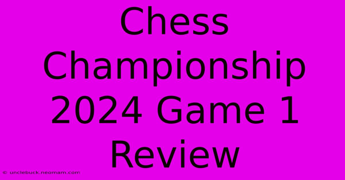 Chess Championship 2024 Game 1 Review